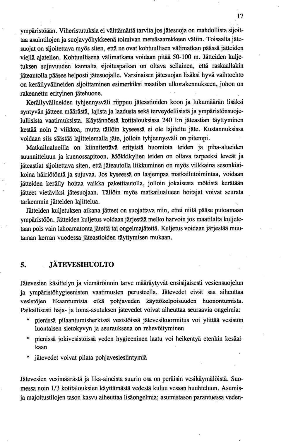 Jätteiden kuljetuksen sujuvuuden kannalta sijoituspaikan on oltava sellainen, että raskaallakin jäteautolla pääsee helposti jätesuojalle.