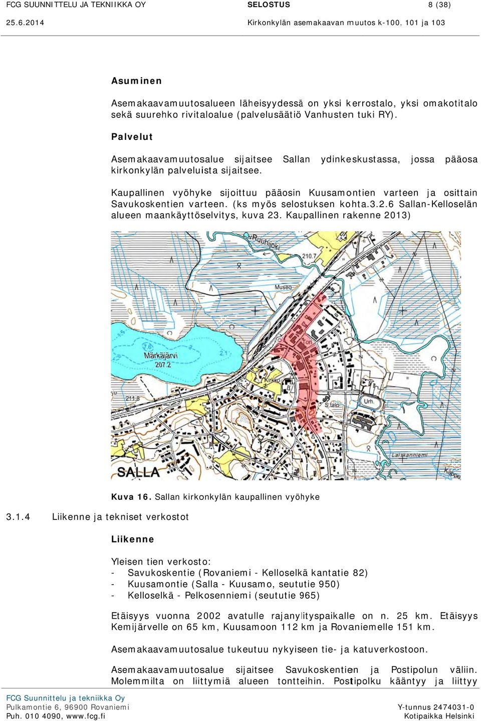 Sallan ydinkeskustassa, jossa pääosa Kaupallinen vyöhyke sijoittuu pääosin Kuusamontien varteen ja osittain Savukoskentien varteen. (ks myös selostuksen kohta.3.2.