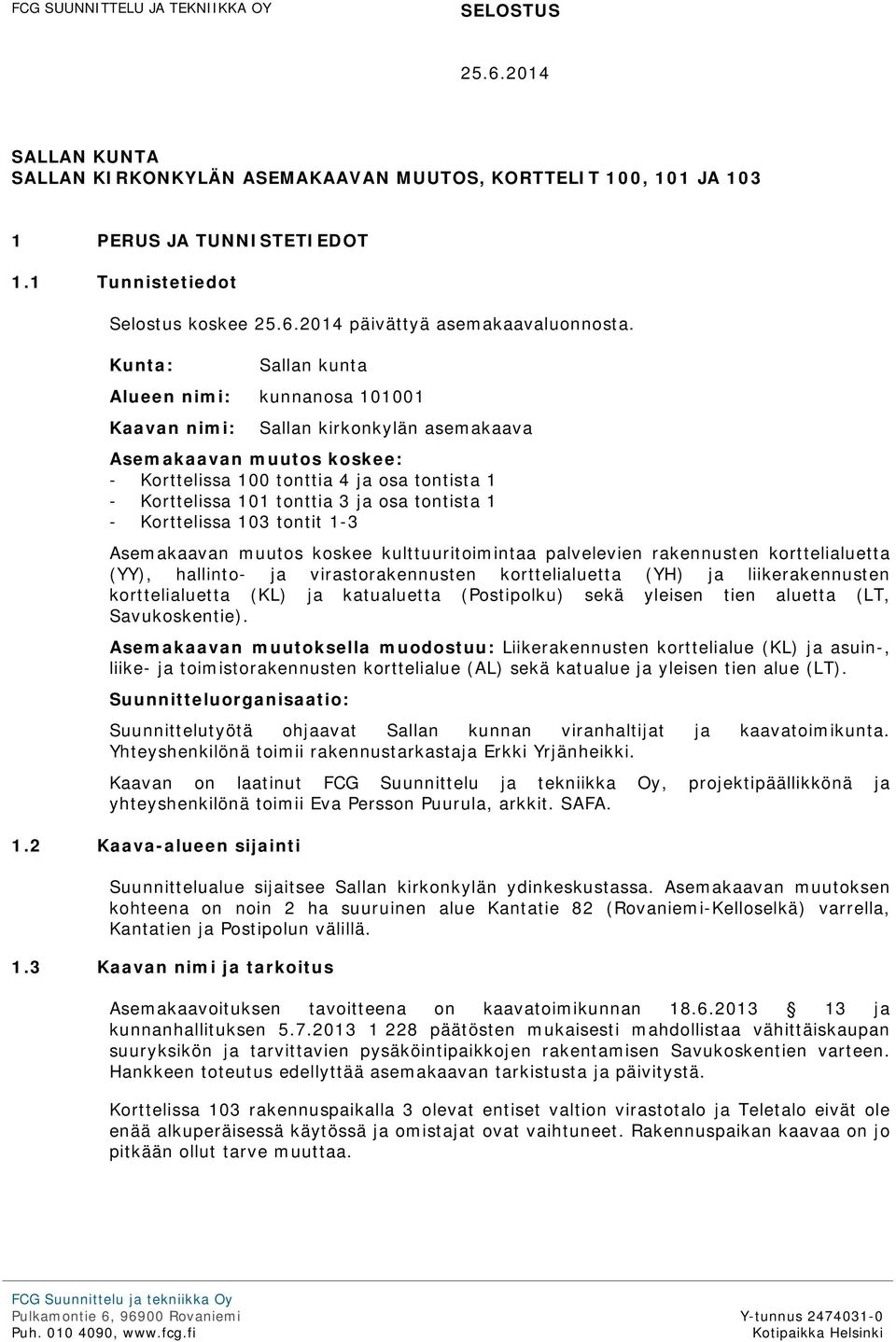 osa tontista 1 - Korttelissa 103 tontit 1-3 Asemakaavan muutos koskee kulttuuritoimintaa palvelevien rakennusten korttelialuetta (YY), hallinto- ja virastorakennusten korttelialuetta (YH) ja