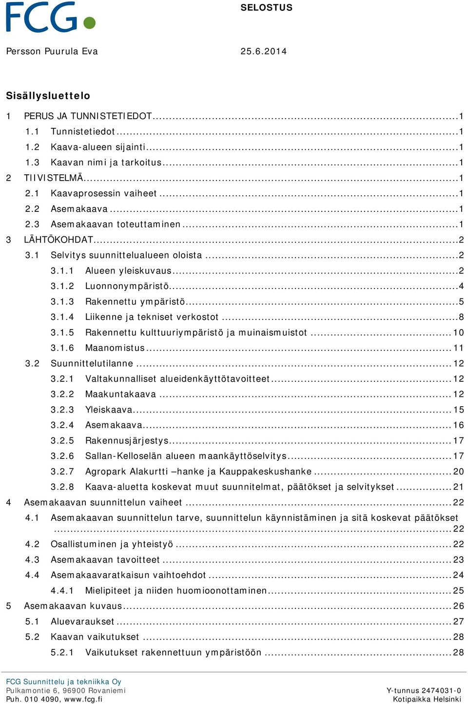 .. 5 3.1.4 Liikenne ja tekniset verkostot... 8 3.1.5 Rakennettu kulttuuriympäristö ja muinaismuistot... 10 3.1.6 Maanomistus... 11 3.2 Suunnittelutilanne... 12 3.2.1 Valtakunnalliset alueidenkäyttötavoitteet.