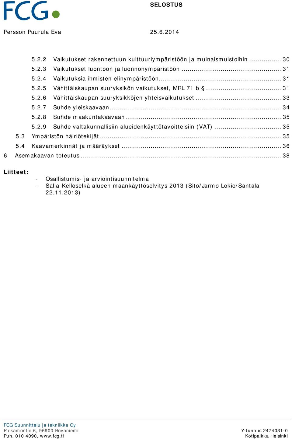 .. 35 5.2.9 Suhde valtakunnallisiin alueidenkäyttötavoitteisiin (VAT)... 35 5.3 Ympäristön häiriötekijät... 35 5.4 Kaavamerkinnät ja määräykset... 36 6 Asemakaavan toteutus.