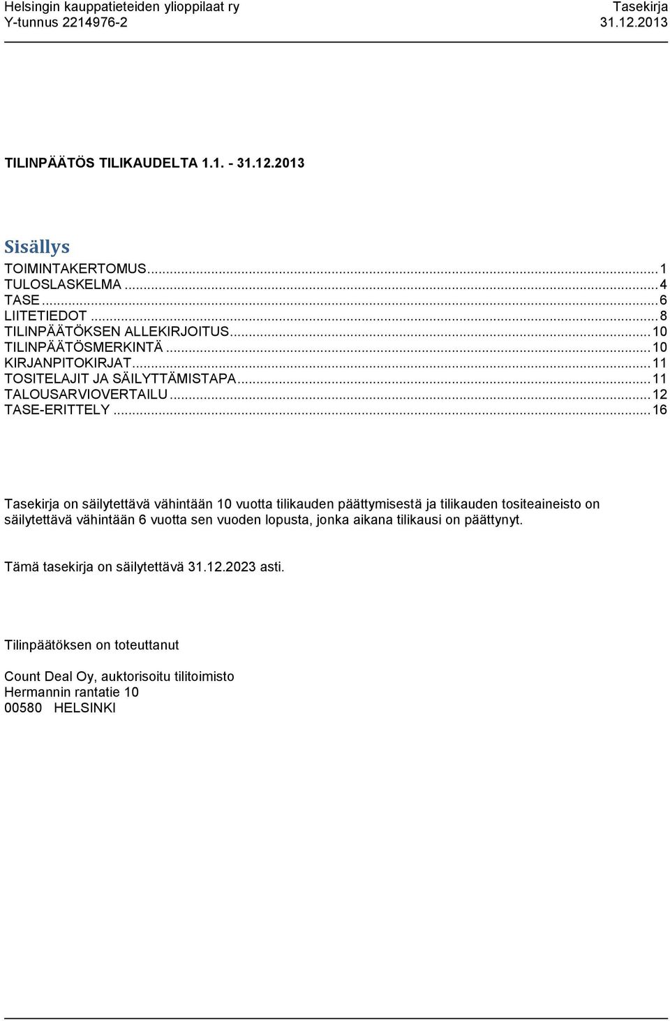 .. 16 on säilytettävä vähintään 10 vuotta tilikauden päättymisestä ja tilikauden tositeaineisto on säilytettävä vähintään 6 vuotta sen vuoden lopusta,