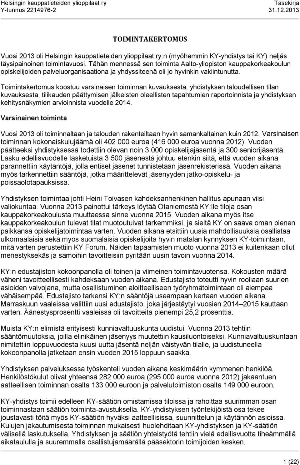 Toimintakertomus koostuu varsinaisen toiminnan kuvauksesta, yhdistyksen taloudellisen tilan kuvauksesta, tilikauden päättymisen jälkeisten oleellisten tapahtumien raportoinnista ja yhdistyksen