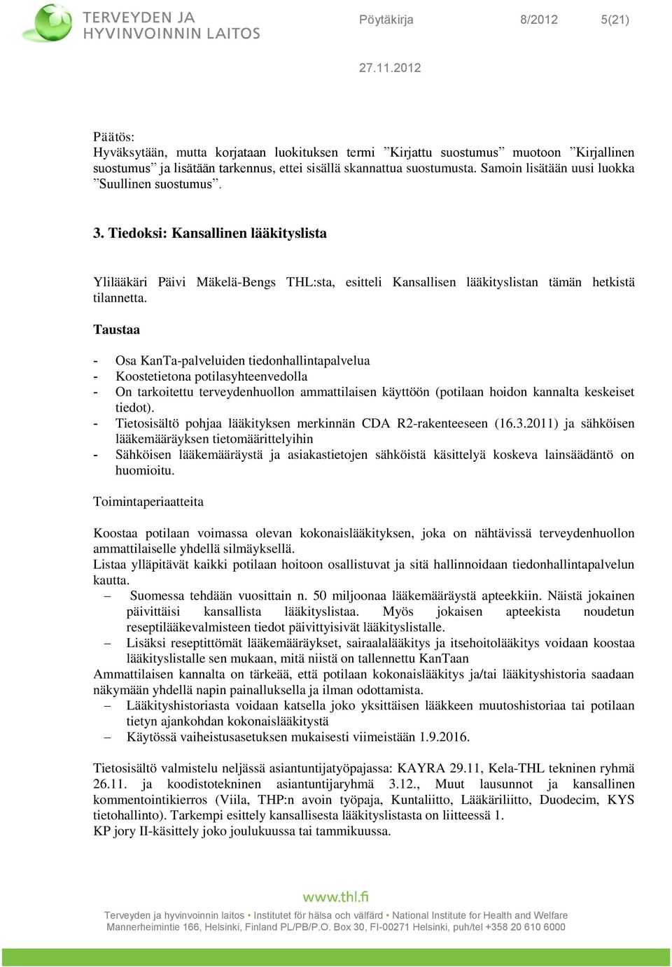 Taustaa - Osa KanTa-palveluiden tiedonhallintapalvelua - Koostetietona potilasyhteenvedolla - On tarkoitettu terveydenhuollon ammattilaisen käyttöön (potilaan hoidon kannalta keskeiset tiedot).