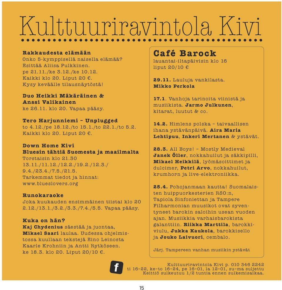 Down Home Kivi Bluesin tähtiä Suomesta ja maailmalta Torstaisin klo 21.30 13.11./11.12./12.2./19.2./12.3./ 9.4./23.4./7.5./21.5. Tarkemmat tiedot ja hinnat: www.blueslovers.