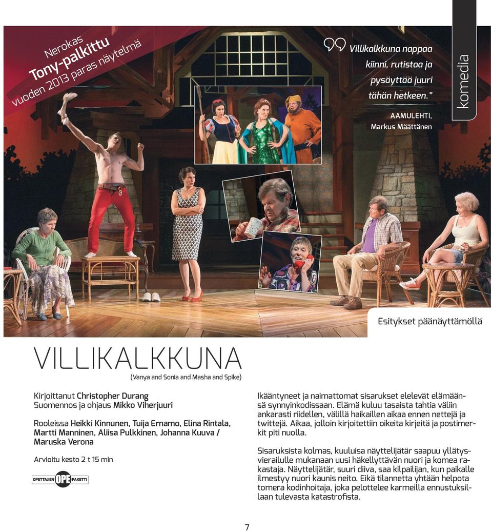 Pulkkinen, Johanna Kuuva / Maruska Verona Arvioitu kesto 2 t 15 min (Vanya and Sonia and Masha and Spike) Esitykset päänäyttämöllä Ikääntyneet ja naimattomat sisarukset elelevät elämäänsä