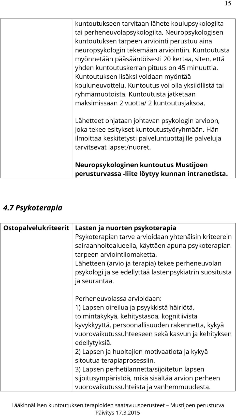 Kuntoutus voi olla yksilöllistä tai ryhmämuotoista. Kuntoutusta jatketaan maksimissaan 2 vuotta/ 2 kuntoutusjaksoa.