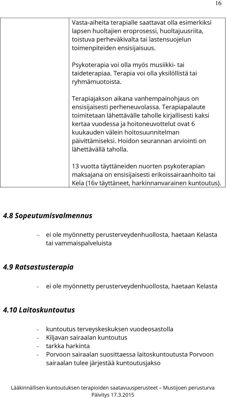 Terapiapalaute toimitetaan lähettävälle taholle kirjallisesti kaksi kertaa vuodessa ja hoitoneuvottelut ovat 6 kuukauden välein hoitosuunnitelman päivittämiseksi.