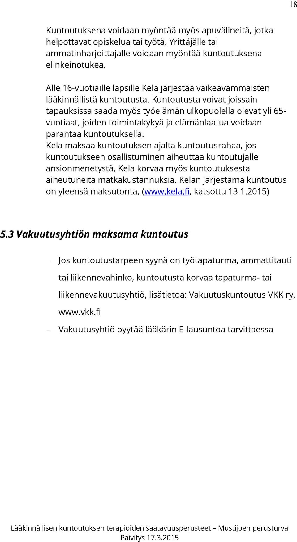 Kuntoutusta voivat joissain tapauksissa saada myös työelämän ulkopuolella olevat yli 65- vuotiaat, joiden toimintakykyä ja elämänlaatua voidaan parantaa kuntoutuksella.