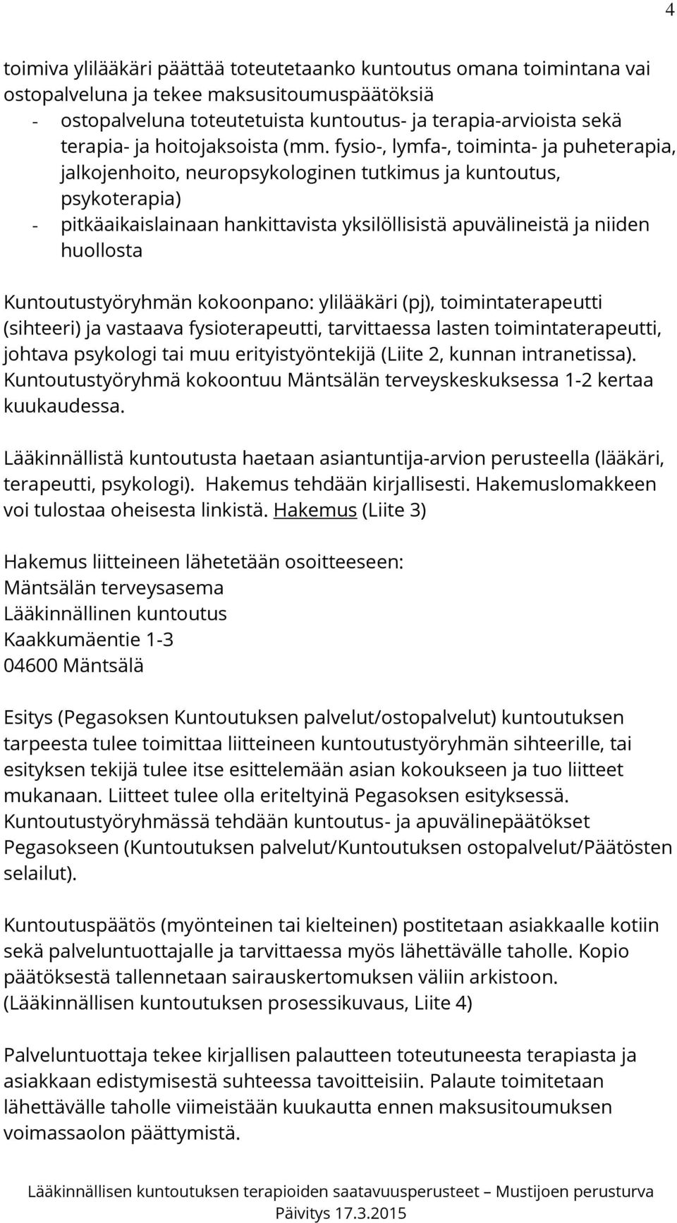 fysio-, lymfa-, toiminta- ja puheterapia, jalkojenhoito, neuropsykologinen tutkimus ja kuntoutus, psykoterapia) - pitkäaikaislainaan hankittavista yksilöllisistä apuvälineistä ja niiden huollosta