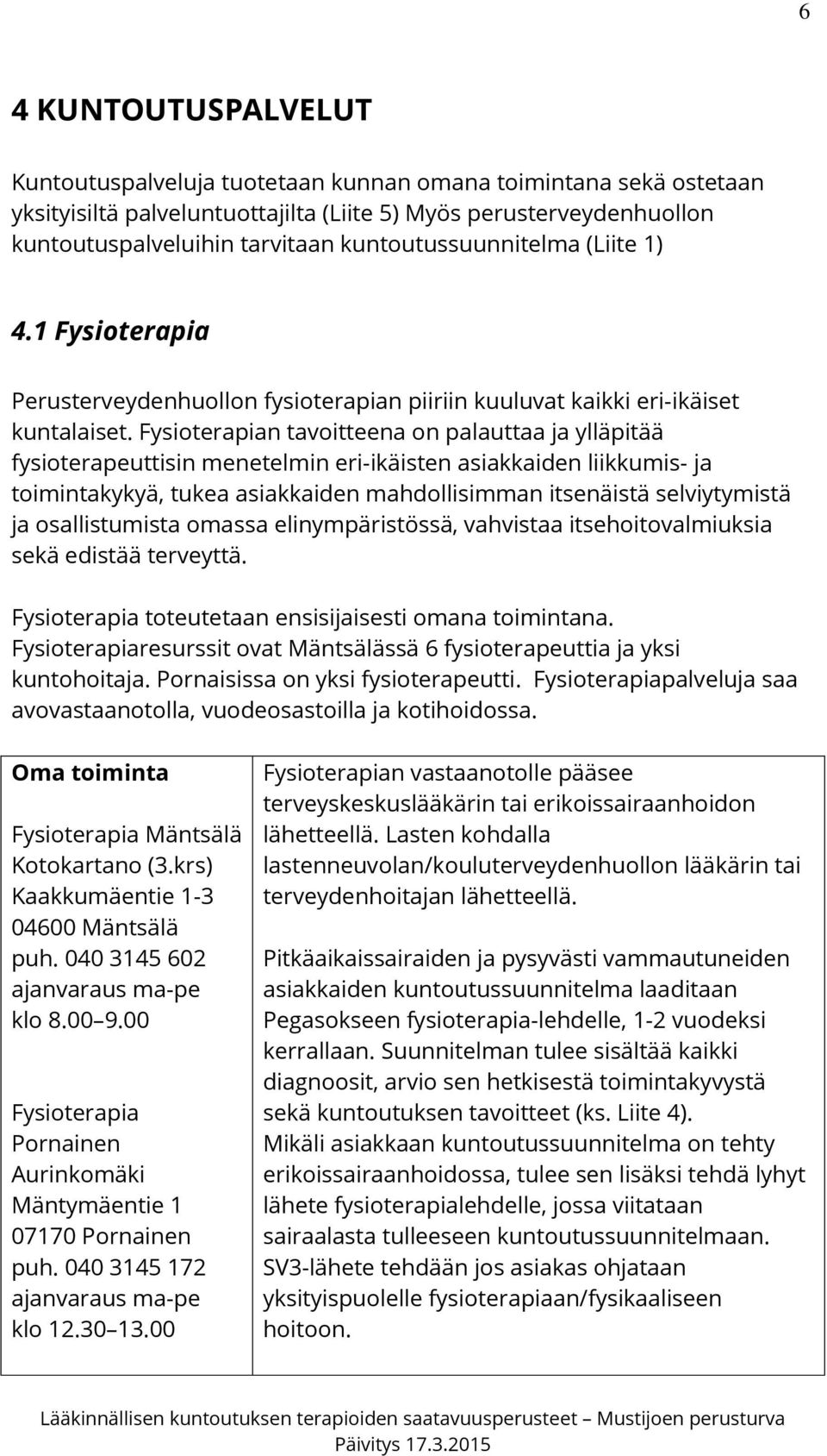 Fysioterapian tavoitteena on palauttaa ja ylläpitää fysioterapeuttisin menetelmin eri-ikäisten asiakkaiden liikkumis- ja toimintakykyä, tukea asiakkaiden mahdollisimman itsenäistä selviytymistä ja