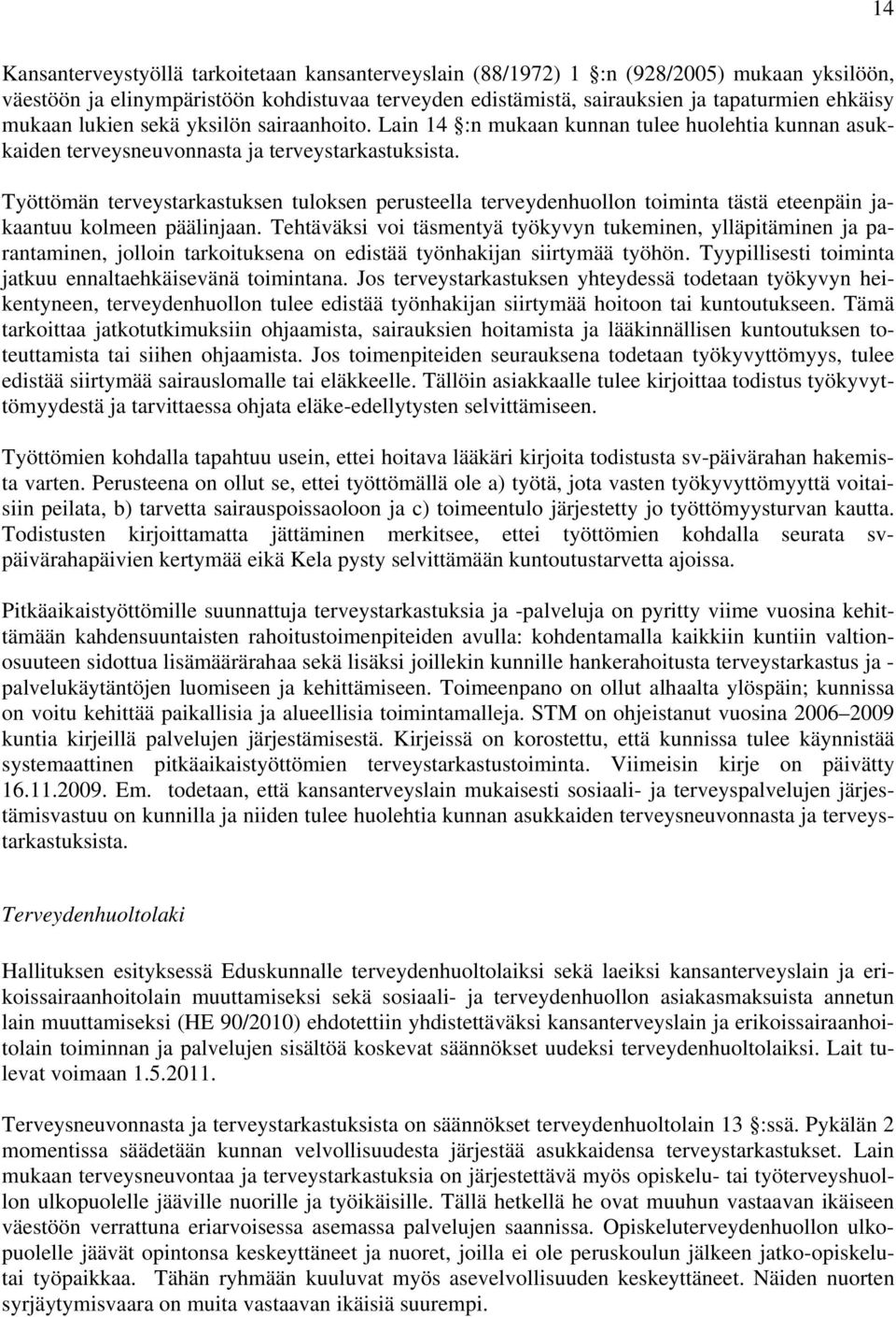 Työttömän terveystarkastuksen tuloksen perusteella terveydenhuollon toiminta tästä eteenpäin jakaantuu kolmeen päälinjaan.