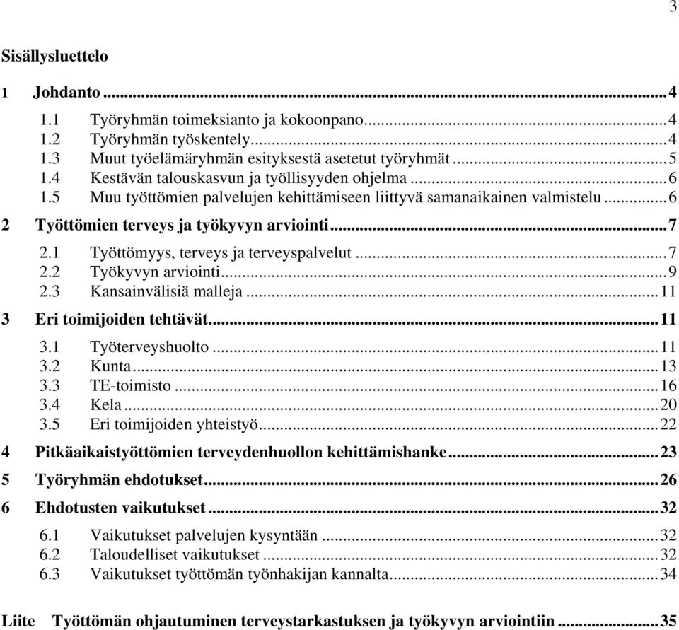 1 Työttömyys, terveys ja terveyspalvelut...7 2.2 Työkyvyn arviointi...9 2.3 Kansainvälisiä malleja...11 3 Eri toimijoiden tehtävät...11 3.1 Työterveyshuolto...11 3.2 Kunta...13 3.3 TE-toimisto...16 3.