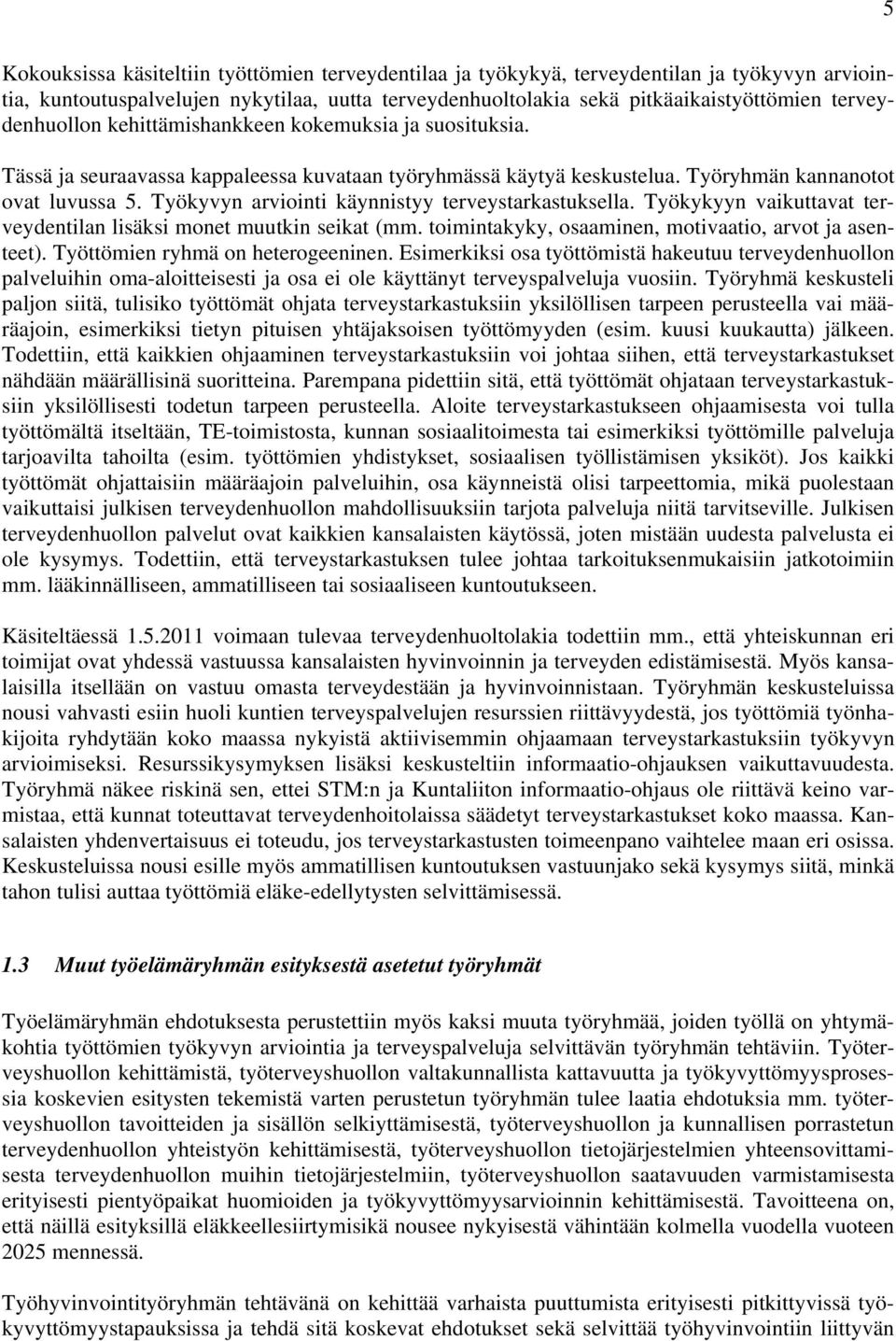 Työkyvyn arviointi käynnistyy terveystarkastuksella. Työkykyyn vaikuttavat terveydentilan lisäksi monet muutkin seikat (mm. toimintakyky, osaaminen, motivaatio, arvot ja asenteet).