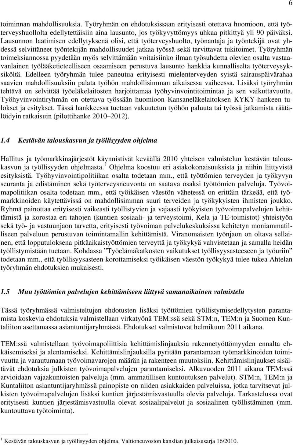 Työryhmän toimeksiannossa pyydetään myös selvittämään voitaisiinko ilman työsuhdetta olevien osalta vastaavanlainen työlääketieteelliseen osaamiseen perustuva lausunto hankkia kunnalliselta