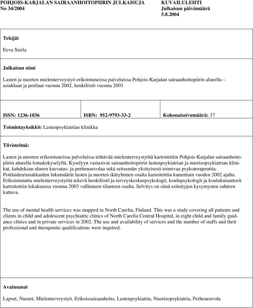 vuonna 2003 ISSN: 1236-1836 ISBN: 952-9793-33-2 Kokonaissivumäärä: 37 Toimintayksikkö: Lastenpsykiatrian klinikka Tiivistelmä: Lasten ja nuorten erikoistuneissa palveluissa tehtävää