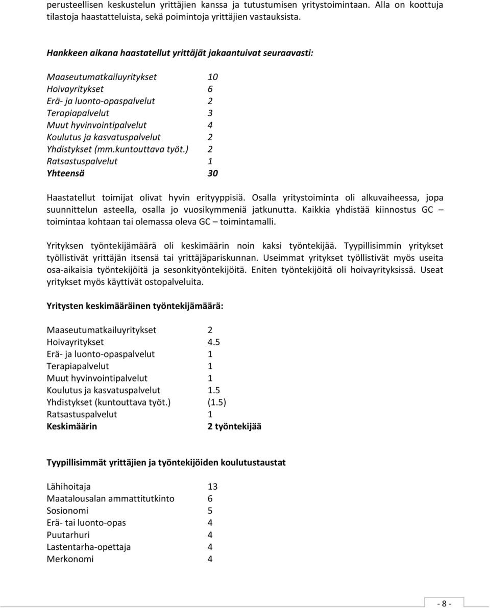 kasvatuspalvelut 2 Yhdistykset (mm.kuntouttava työt.) 2 Ratsastuspalvelut 1 Yhteensä 30 Haastatellut toimijat olivat hyvin erityyppisiä.