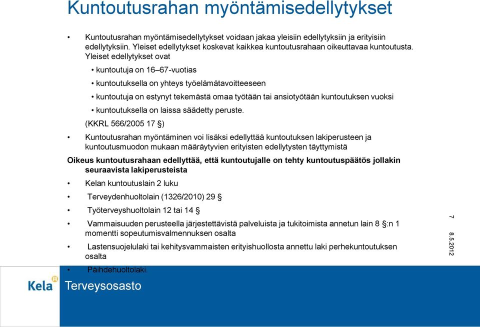 Yleiset edellytykset ovat kuntoutuja on 16 67-vuotias kuntoutuksella on yhteys työelämätavoitteeseen kuntoutuja on estynyt tekemästä omaa työtään tai ansiotyötään kuntoutuksen vuoksi kuntoutuksella