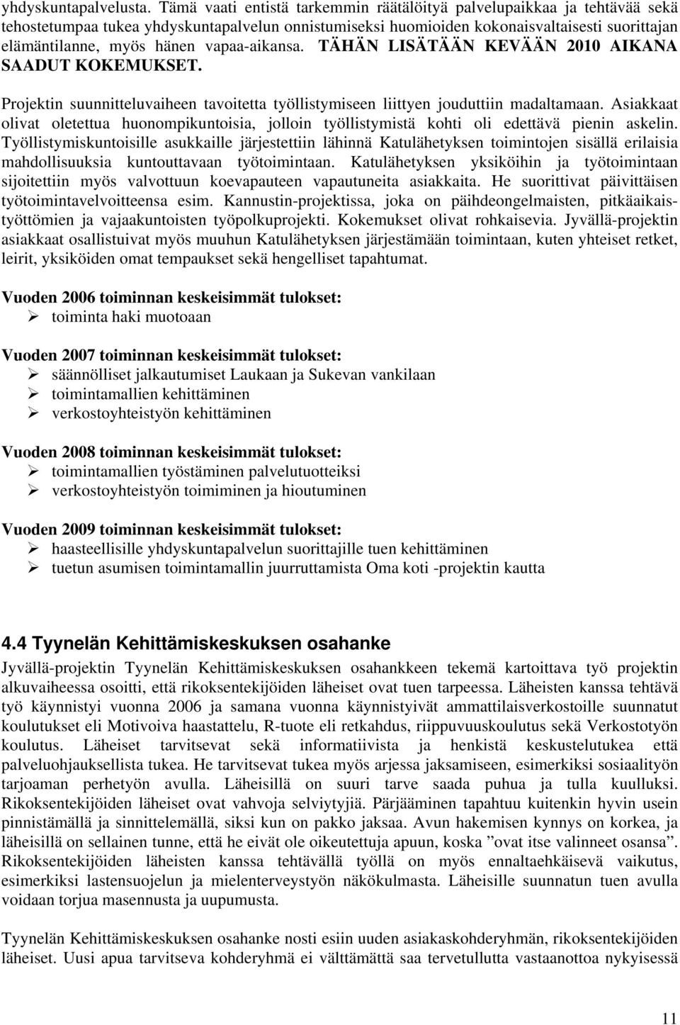 vapaa-aikansa. TÄHÄN LISÄTÄÄN KEVÄÄN 2010 AIKANA SAADUT KOKEMUKSET. Projektin suunnitteluvaiheen tavoitetta työllistymiseen liittyen jouduttiin madaltamaan.