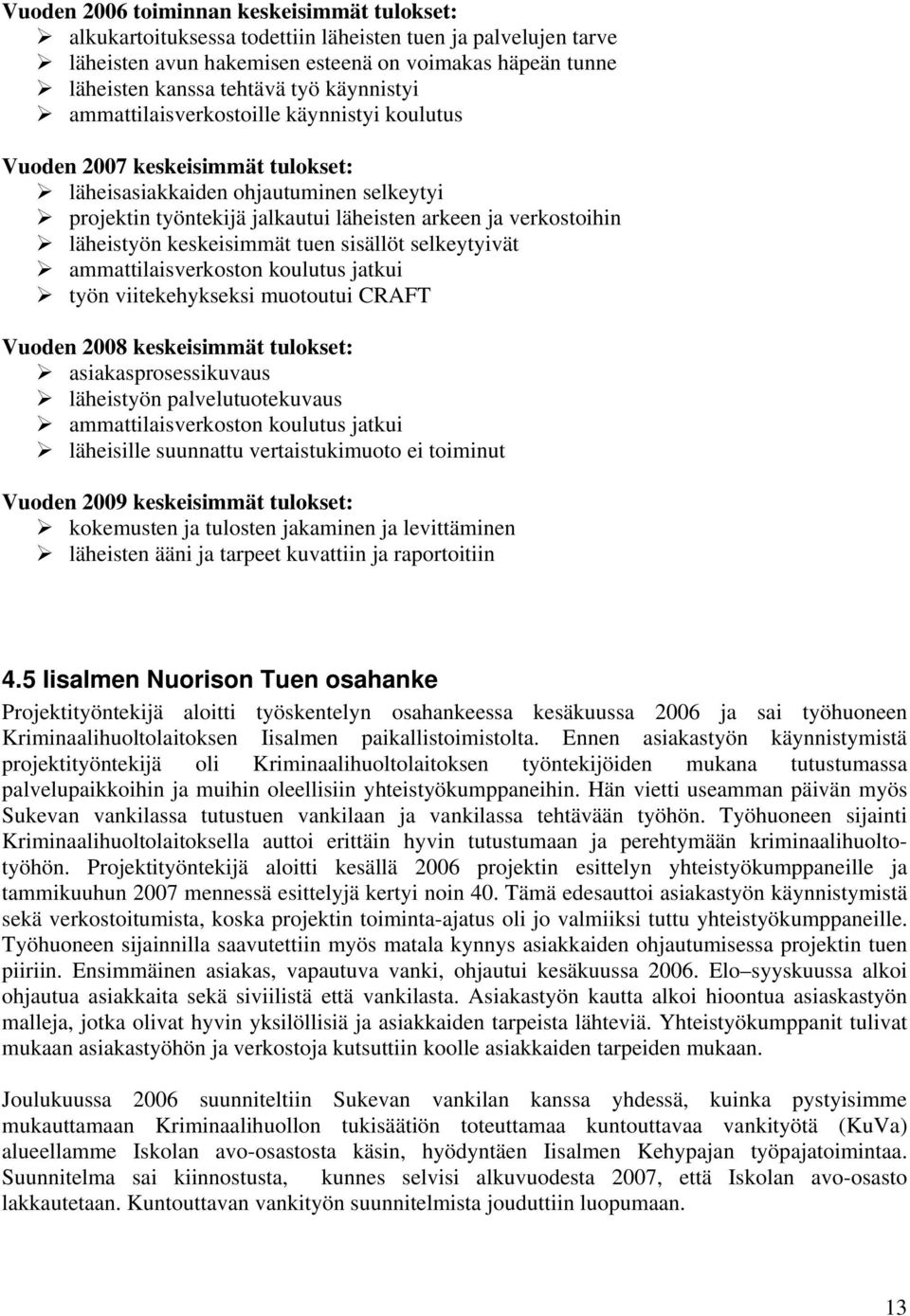 läheistyön keskeisimmät tuen sisällöt selkeytyivät ammattilaisverkoston koulutus jatkui työn viitekehykseksi muotoutui CRAFT Vuoden 2008 keskeisimmät tulokset: asiakasprosessikuvaus läheistyön