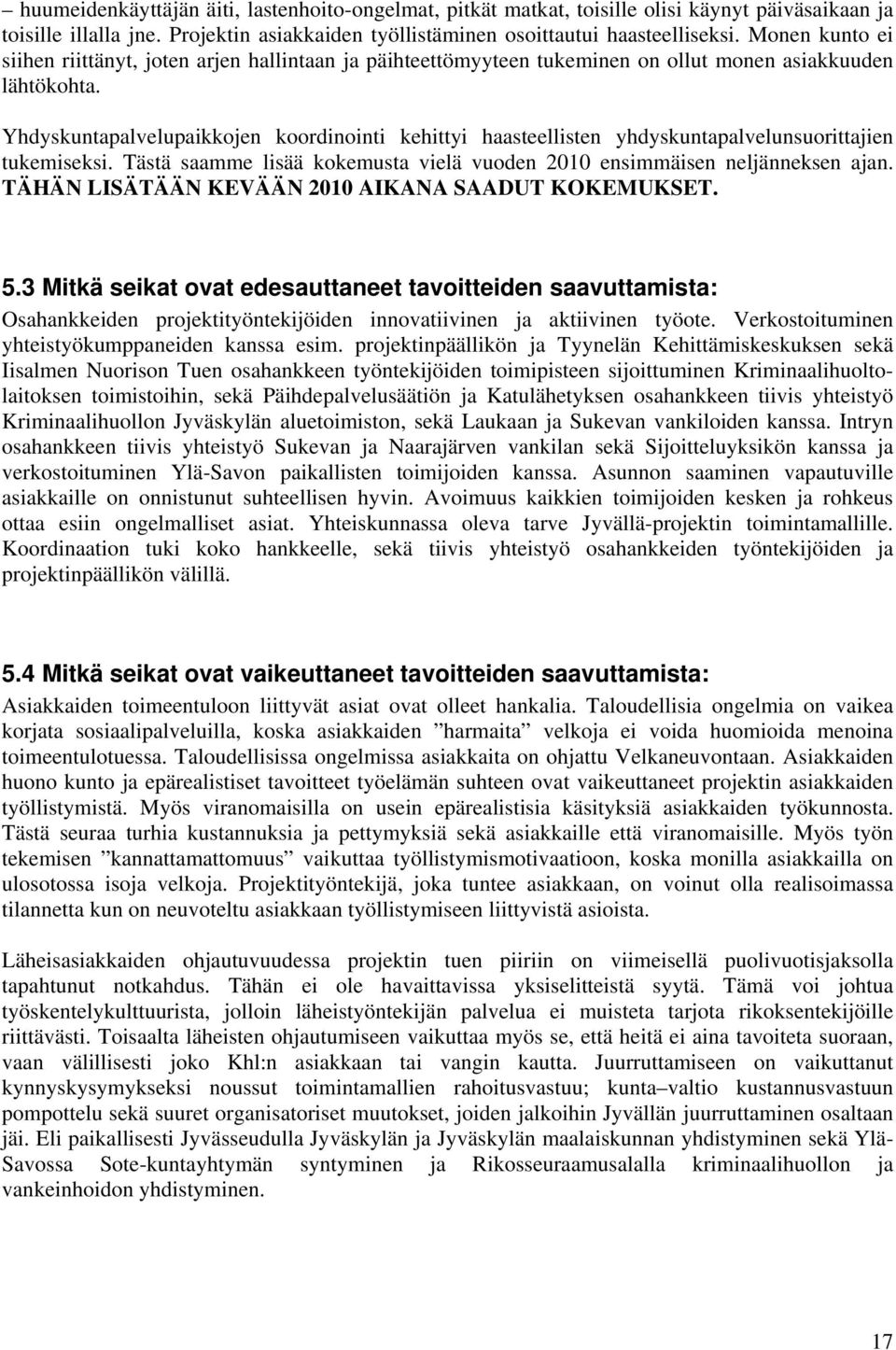 Yhdyskuntapalvelupaikkojen koordinointi kehittyi haasteellisten yhdyskuntapalvelunsuorittajien tukemiseksi. Tästä saamme lisää kokemusta vielä vuoden 2010 ensimmäisen neljänneksen ajan.