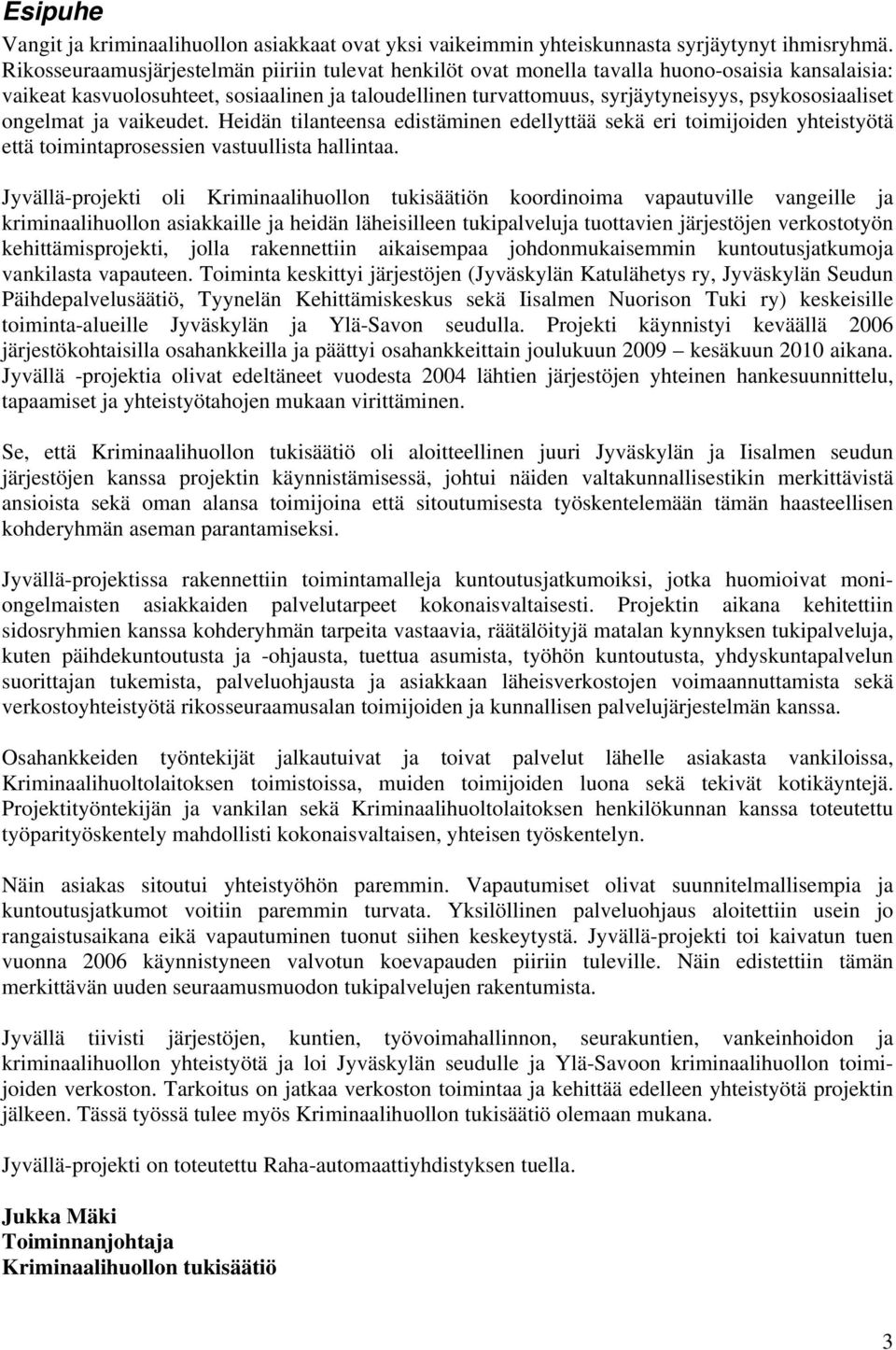 psykososiaaliset ongelmat ja vaikeudet. Heidän tilanteensa edistäminen edellyttää sekä eri toimijoiden yhteistyötä että toimintaprosessien vastuullista hallintaa.