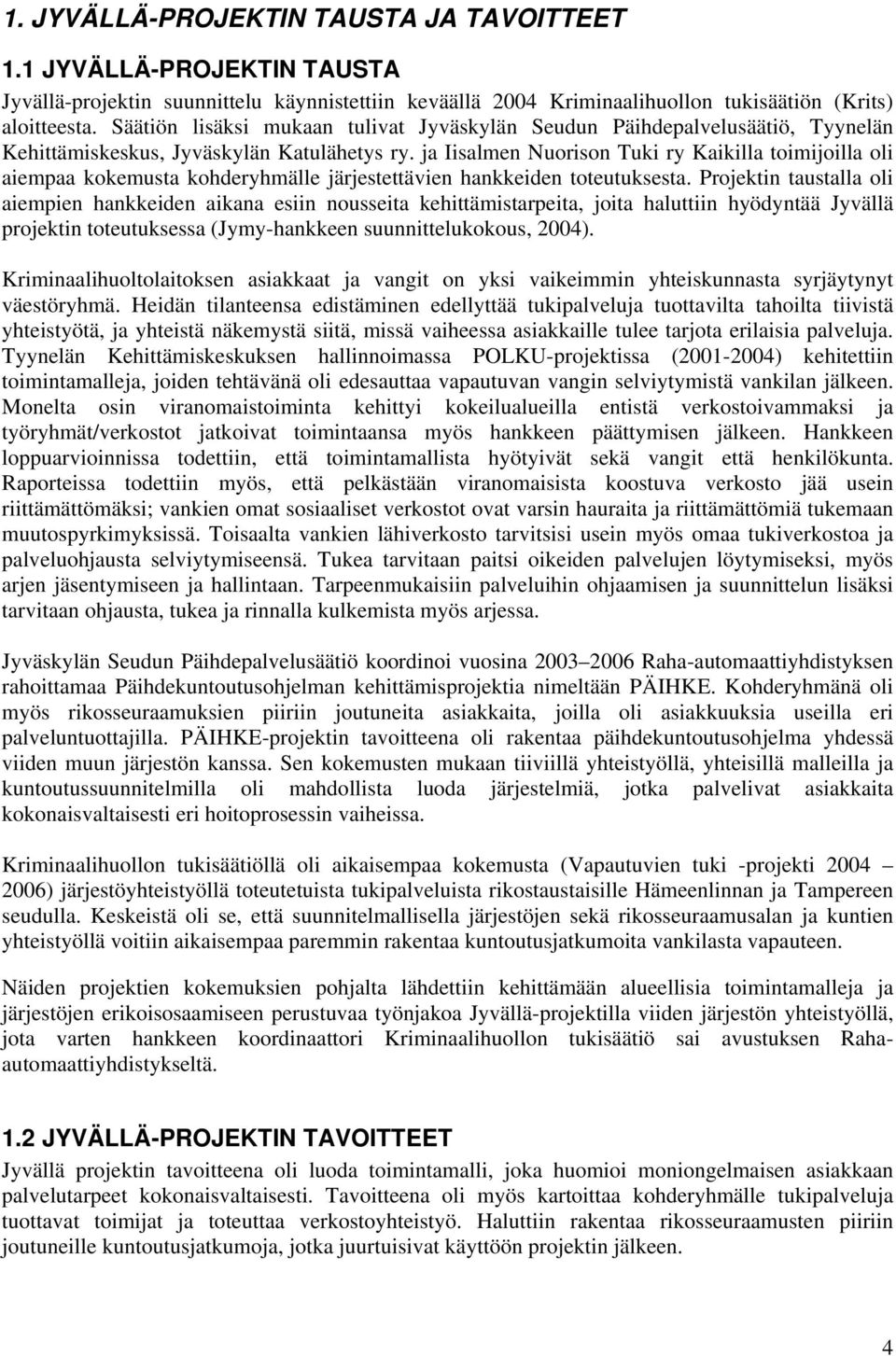 ja Iisalmen Nuorison Tuki ry Kaikilla toimijoilla oli aiempaa kokemusta kohderyhmälle järjestettävien hankkeiden toteutuksesta.