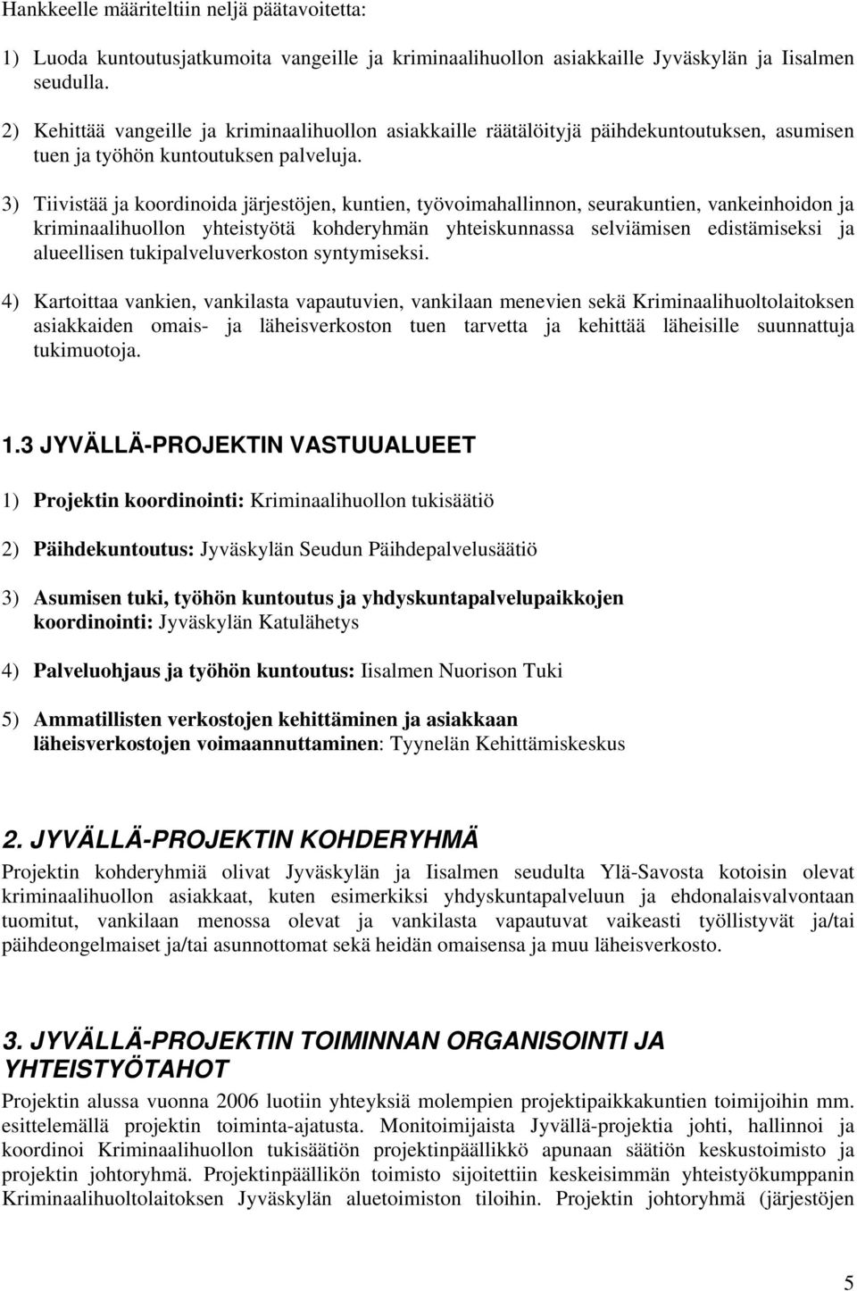 3) Tiivistää ja koordinoida järjestöjen, kuntien, työvoimahallinnon, seurakuntien, vankeinhoidon ja kriminaalihuollon yhteistyötä kohderyhmän yhteiskunnassa selviämisen edistämiseksi ja alueellisen