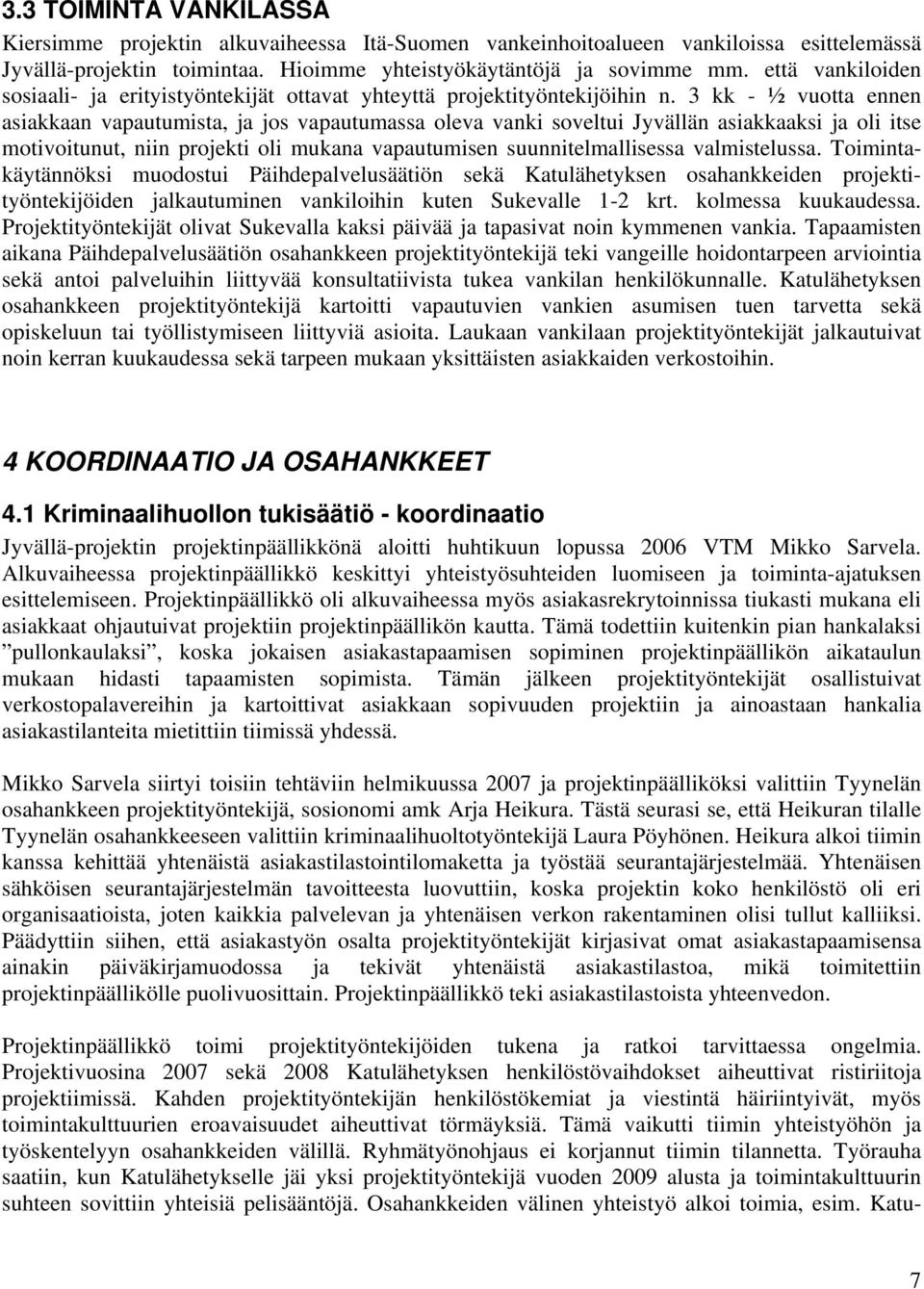 3 kk - ½ vuotta ennen asiakkaan vapautumista, ja jos vapautumassa oleva vanki soveltui Jyvällän asiakkaaksi ja oli itse motivoitunut, niin projekti oli mukana vapautumisen suunnitelmallisessa