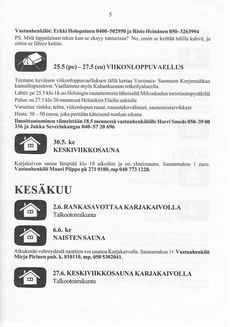 Lähtö: pe 25.5 klo 18.oo Helsingin rautatientorin läheiseltä Mikonkadun turisriautopysiikiltä Paluu: su 27.