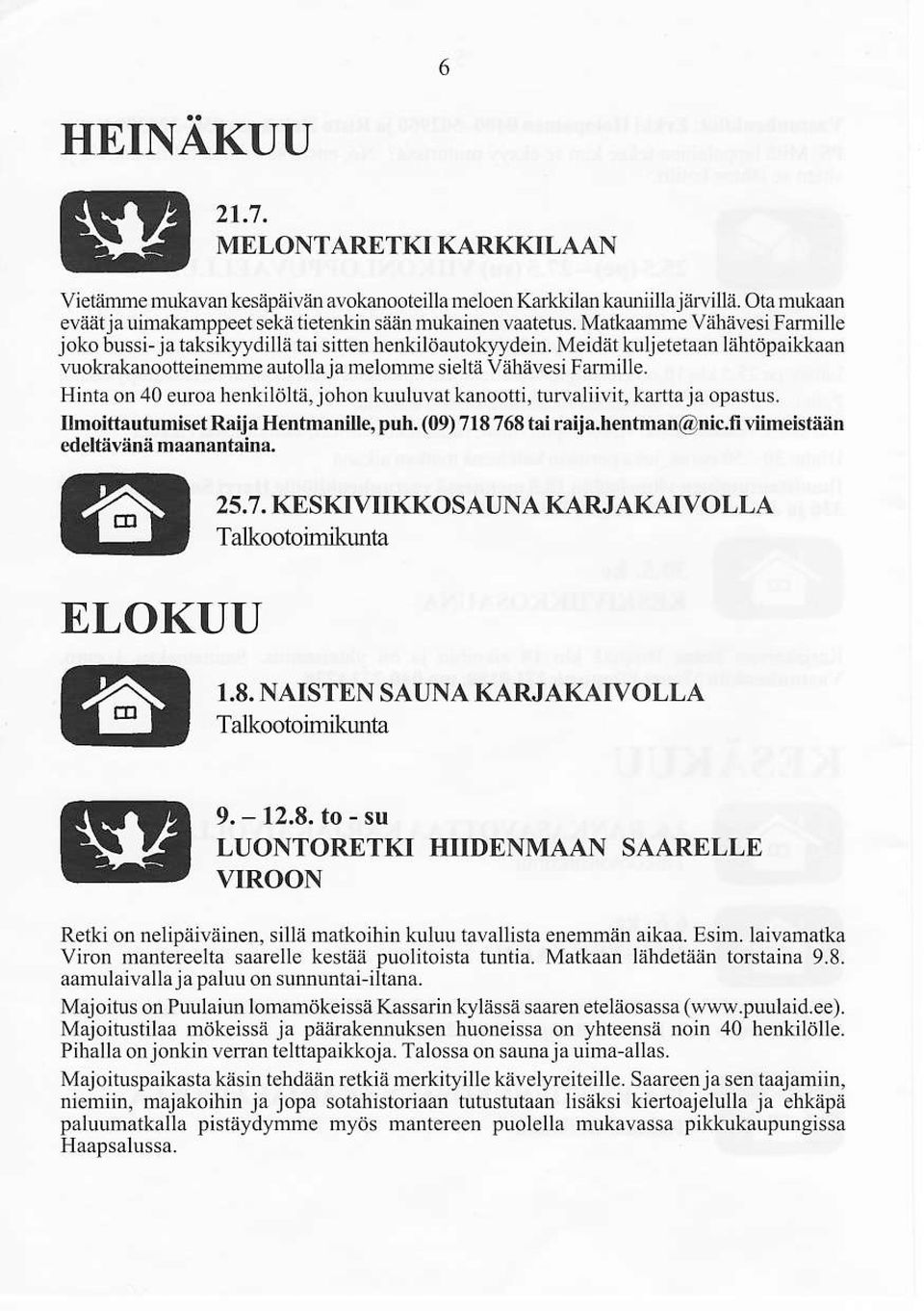 Hinta on 40 euroa henkilöltä, johon kuuluvat kanootti, turvaliivit, karttajå opastus. Inoittåutumiset Raija Hentmanine, puh. ({D) 718768 tai raija.hentmån@nic.ff viim isiäån edelfi ivtuä måanåntainå.