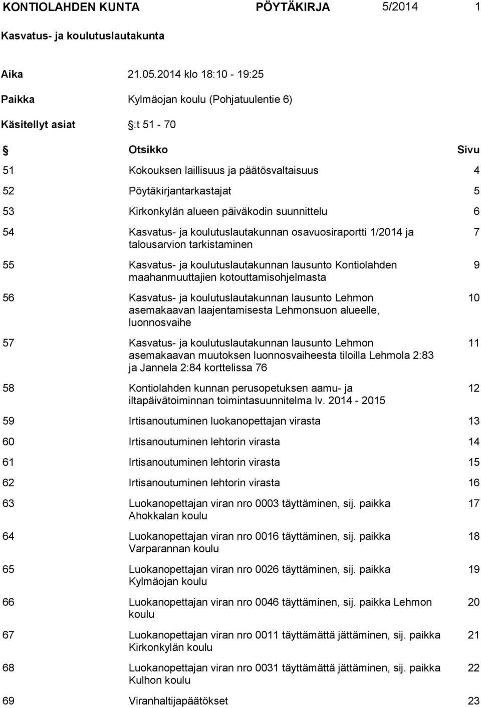 päiväkodin suunnittelu 6 54 Kasvatus- ja koulutuslautakunnan osavuosiraportti 1/2014 ja talousarvion tarkistaminen 55 Kasvatus- ja koulutuslautakunnan lausunto Kontiolahden maahanmuuttajien