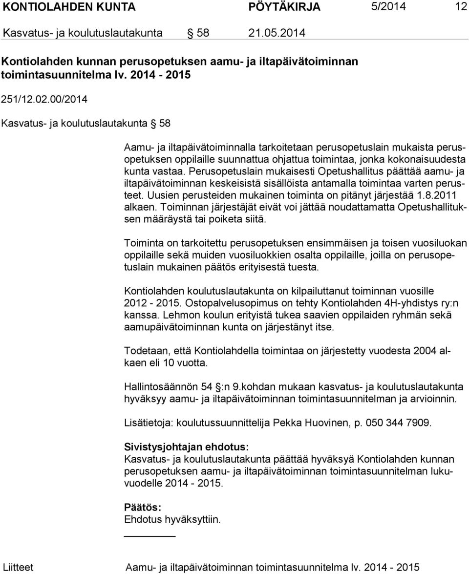 vastaa. Perusopetuslain mukaisesti Opetushallitus päättää aamu- ja il ta päi vä toi min nan keskeisistä sisällöista antamalla toimintaa varten pe rusteet.