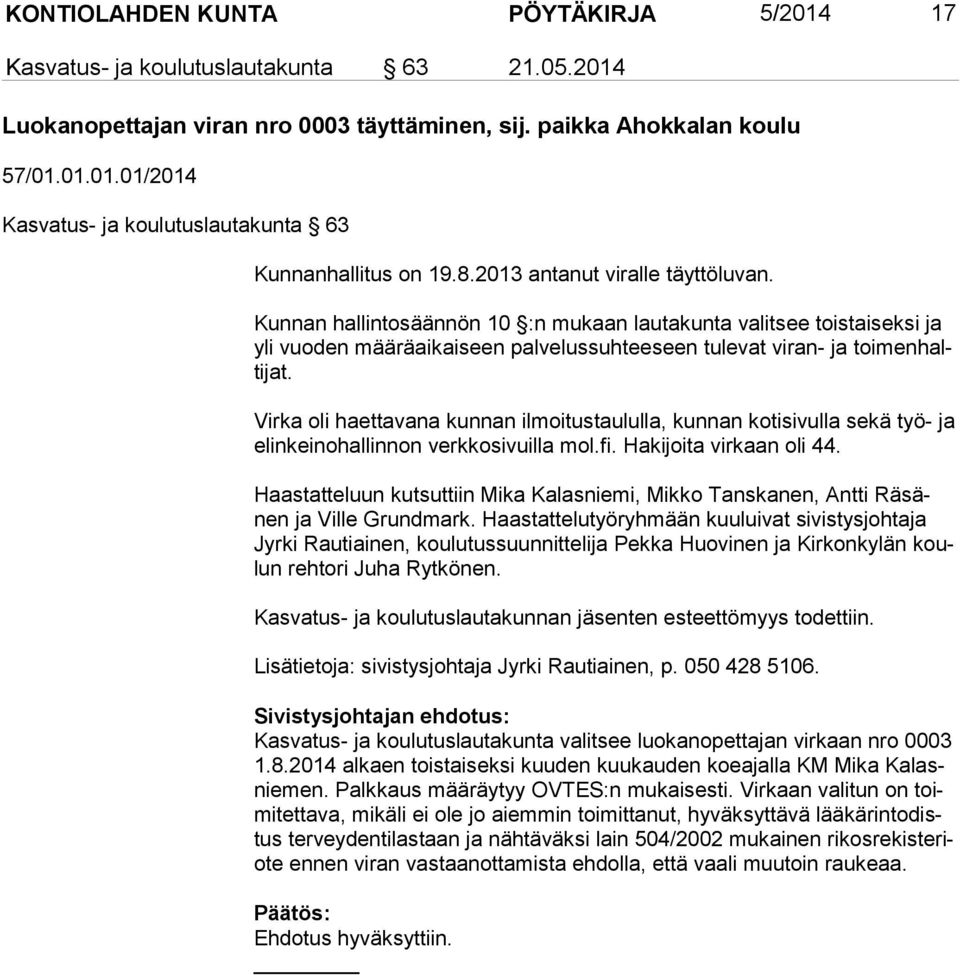 Virka oli haettavana kunnan ilmoitustaululla, kunnan kotisivulla sekä työ- ja elin kei no hal lin non verkkosivuilla mol.fi. Ha ki joi ta virkaan oli 44.