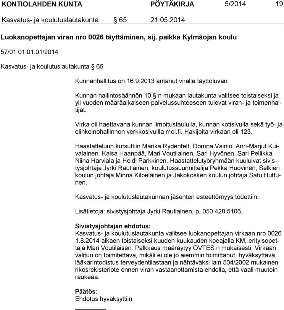 Virka oli haettavana kunnan ilmoitustaululla, kunnan kotisivulla sekä työ- ja elin kei no hal lin non verkkosivuilla mol.fi. Ha ki joi ta virkaan oli 123.