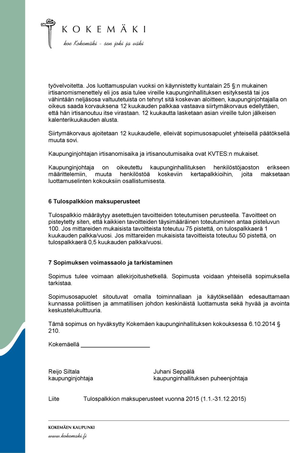 tehnyt sitä koskevan aloitteen, kaupunginjohtajalla on oikeus saada korvauksena 12 kuukauden palkkaa vastaava siirtymäkorvaus edellyttäen, että hän irtisanoutuu itse virastaan.