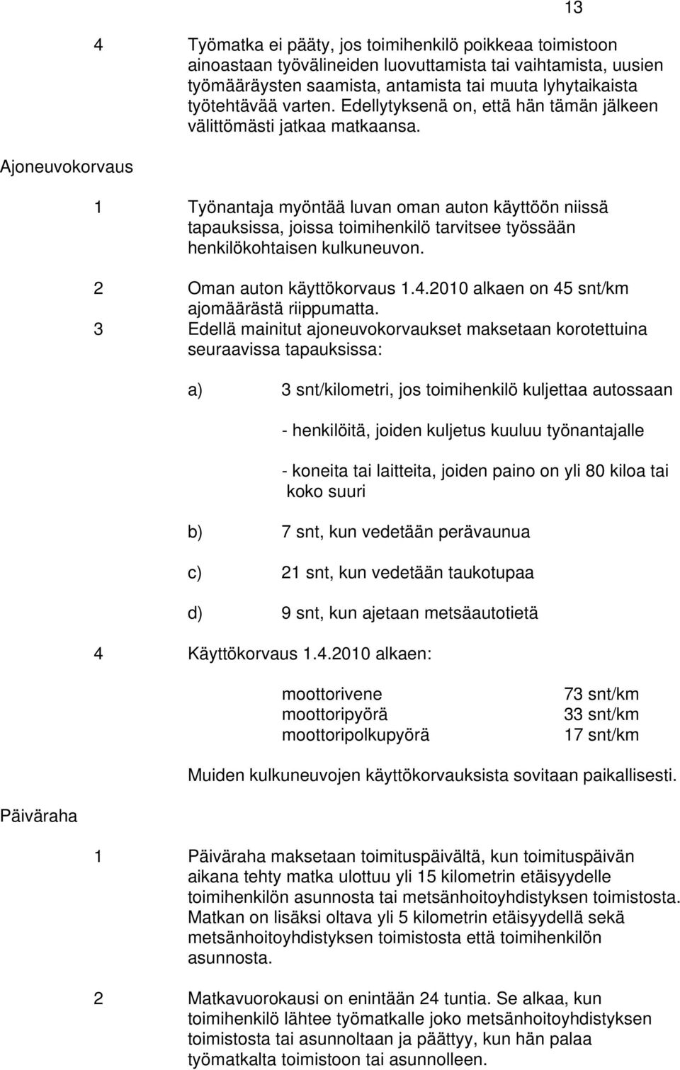 1 Työnantaja myöntää luvan oman auton käyttöön niissä tapauksissa, joissa toimihenkilö tarvitsee työssään henkilökohtaisen kulkuneuvon. 2 Oman auton käyttökorvaus 1.4.