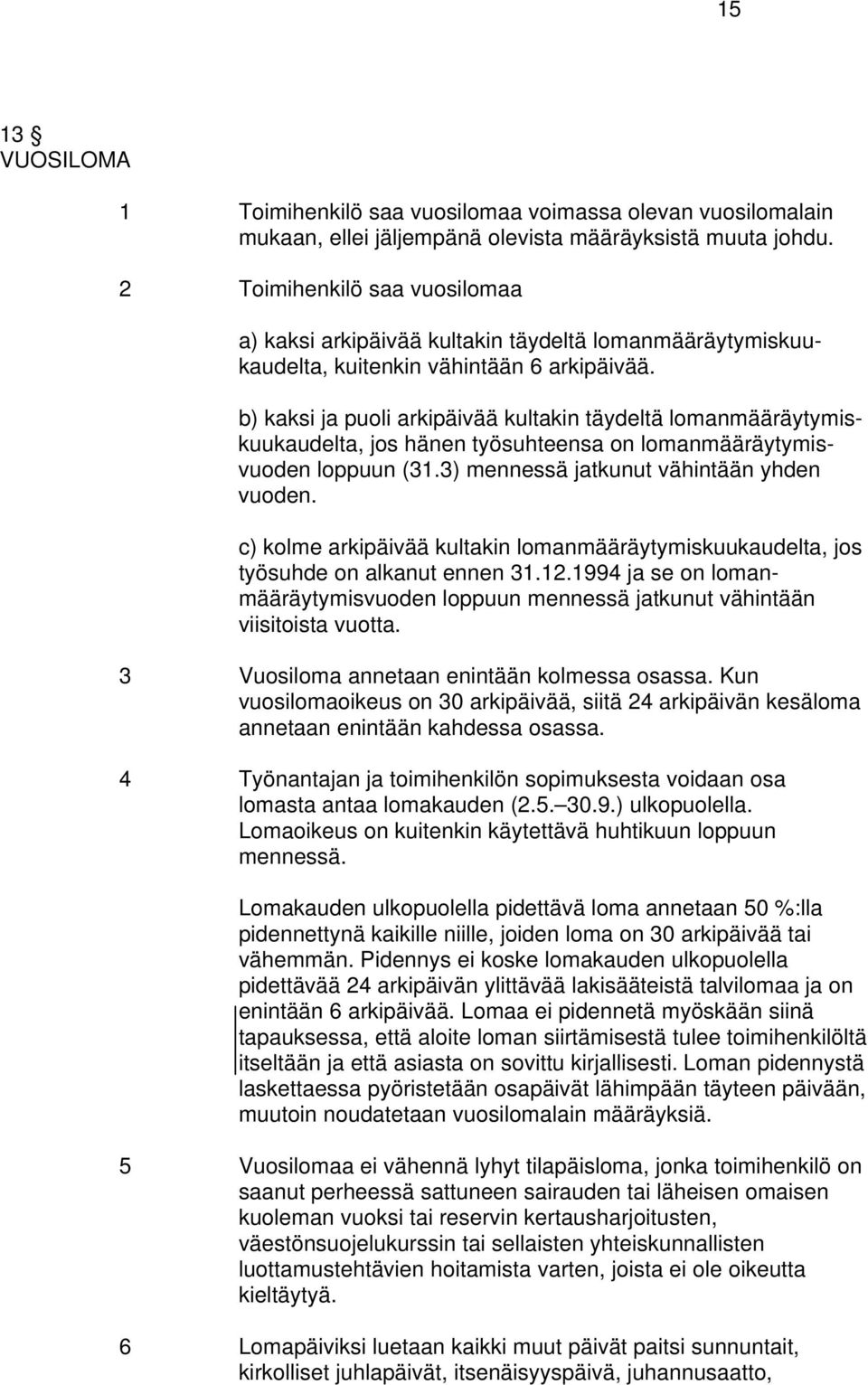 b) kaksi ja puoli arkipäivää kultakin täydeltä lomanmääräytymiskuukaudelta, jos hänen työsuhteensa on lomanmääräytymisvuoden loppuun (31.3) mennessä jatkunut vähintään yhden vuoden.