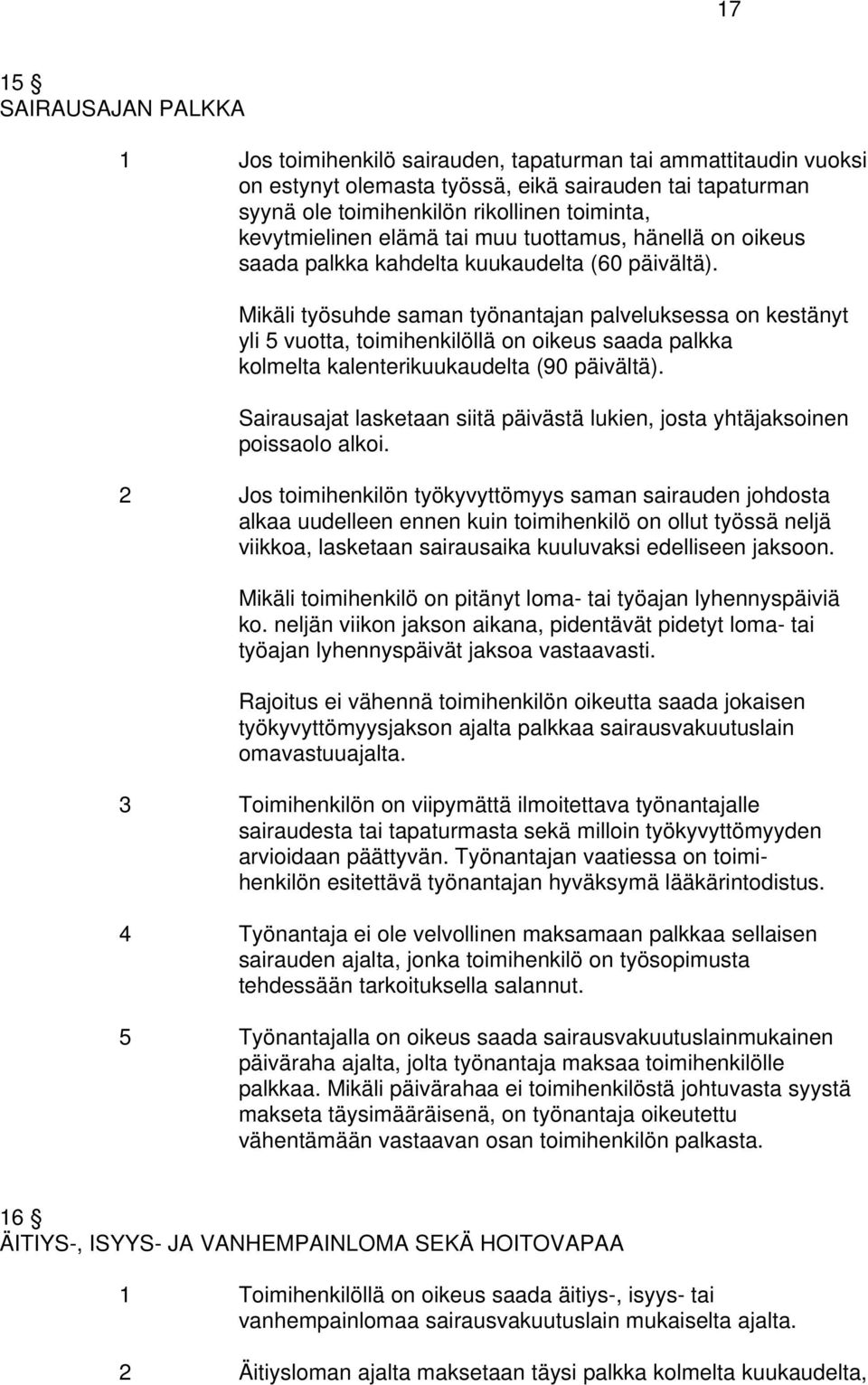 Mikäli työsuhde saman työnantajan palveluksessa on kestänyt yli 5 vuotta, toimihenkilöllä on oikeus saada palkka kolmelta kalenterikuukaudelta (90 päivältä).