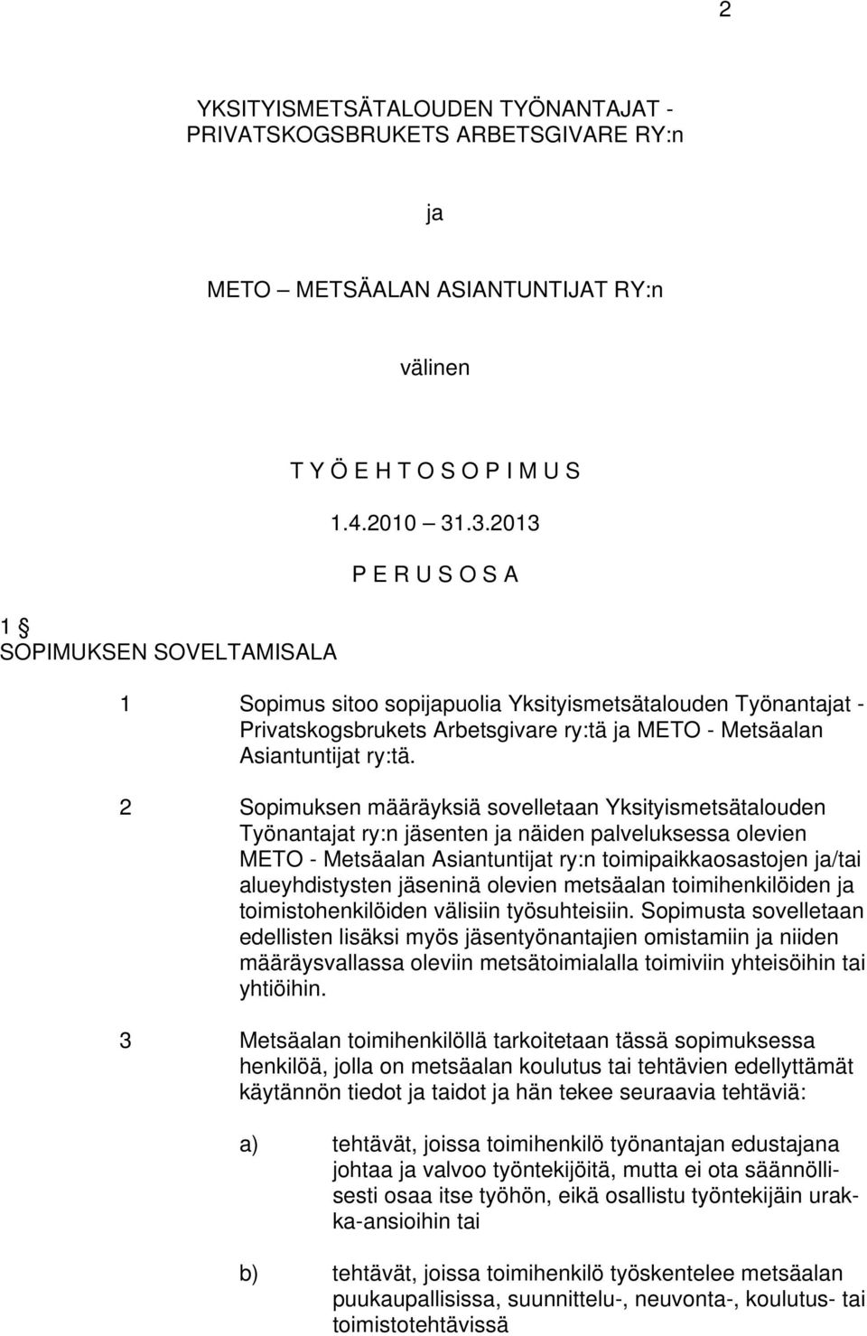 2 Sopimuksen määräyksiä sovelletaan Yksityismetsätalouden Työnantajat ry:n jäsenten ja näiden palveluksessa olevien METO - Metsäalan Asiantuntijat ry:n toimipaikkaosastojen ja/tai alueyhdistysten