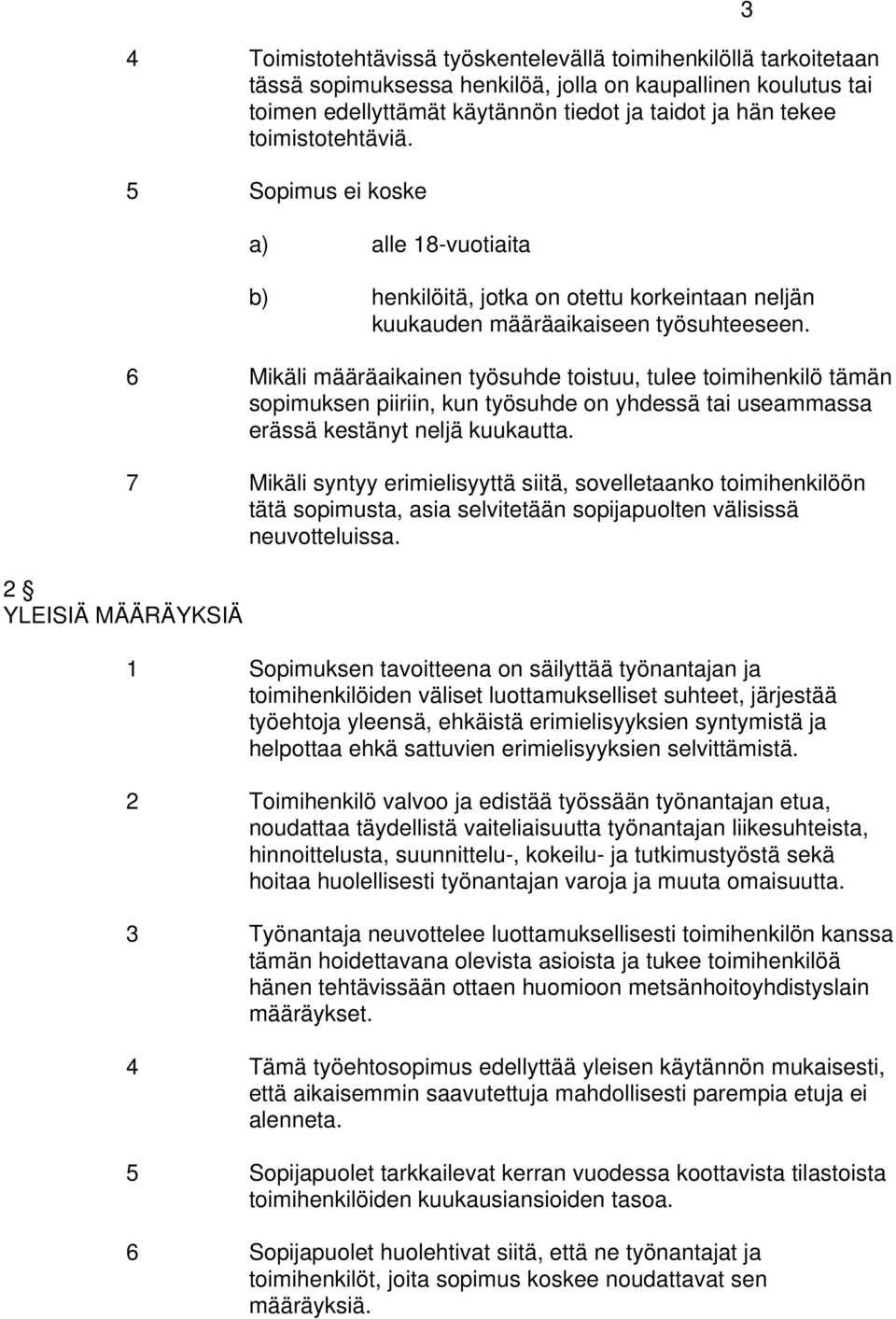 6 Mikäli määräaikainen työsuhde toistuu, tulee toimihenkilö tämän sopimuksen piiriin, kun työsuhde on yhdessä tai useammassa erässä kestänyt neljä kuukautta.