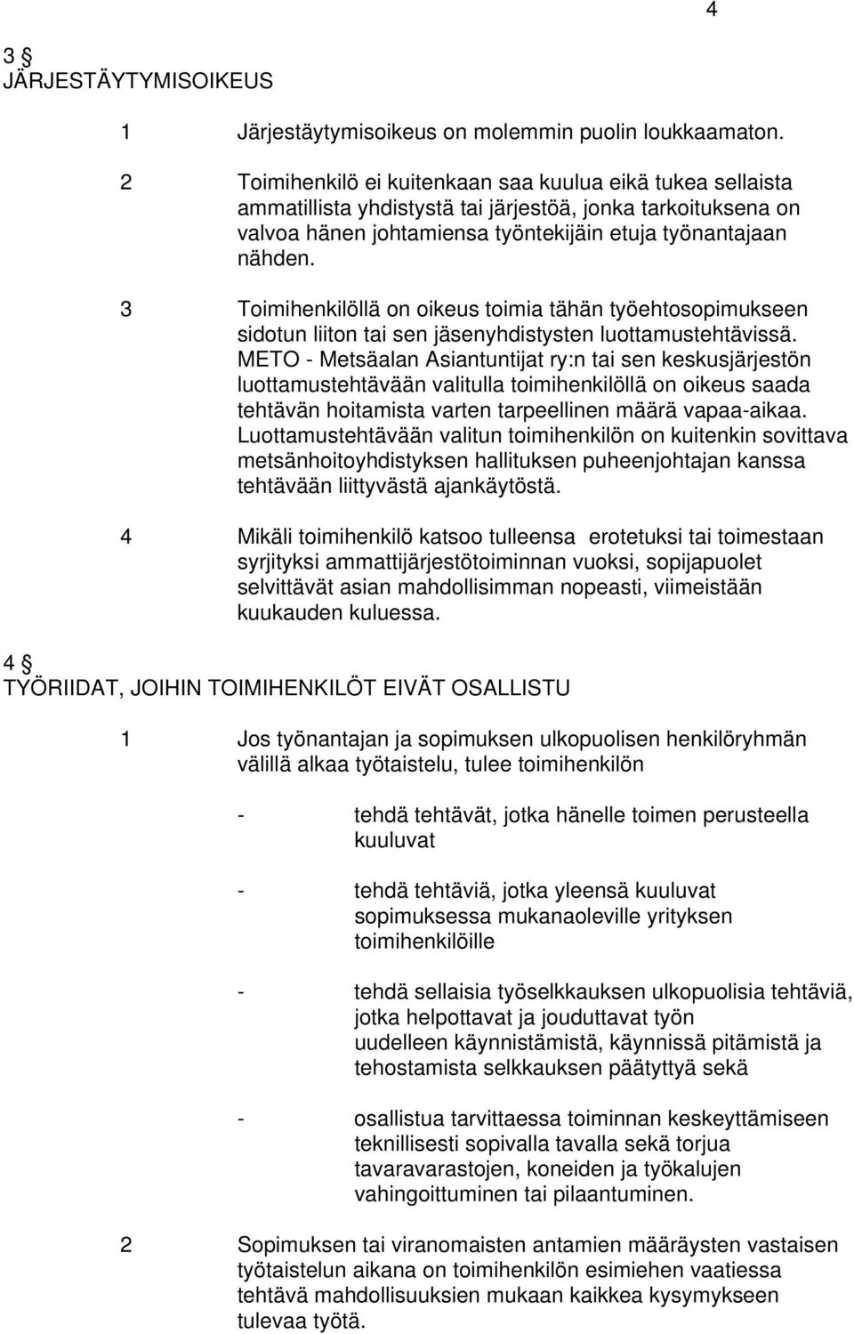 3 Toimihenkilöllä on oikeus toimia tähän työehtosopimukseen sidotun liiton tai sen jäsenyhdistysten luottamustehtävissä.