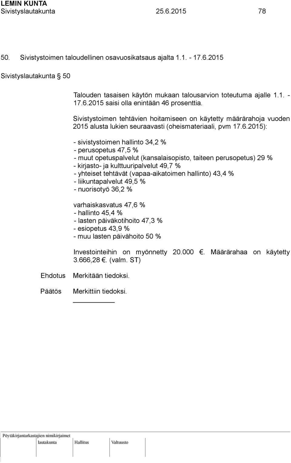 2015): - sivistystoimen hallinto 34,2 % - perusopetus 47,5 % - muut opetuspalvelut (kansalaisopisto, taiteen perusopetus) 29 % - kirjasto- ja kulttuuripalvelut 49,7 % - yhteiset tehtävät