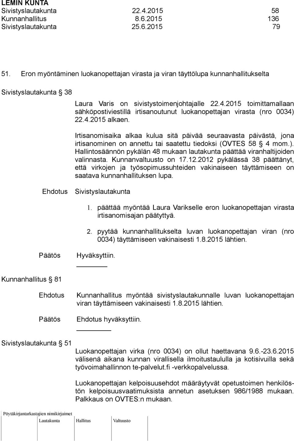 2015 toimittamallaan sähköpostiviestillä irtisanoutunut luokanopettajan virasta (nro 0034) 22.4.2015 alkaen.