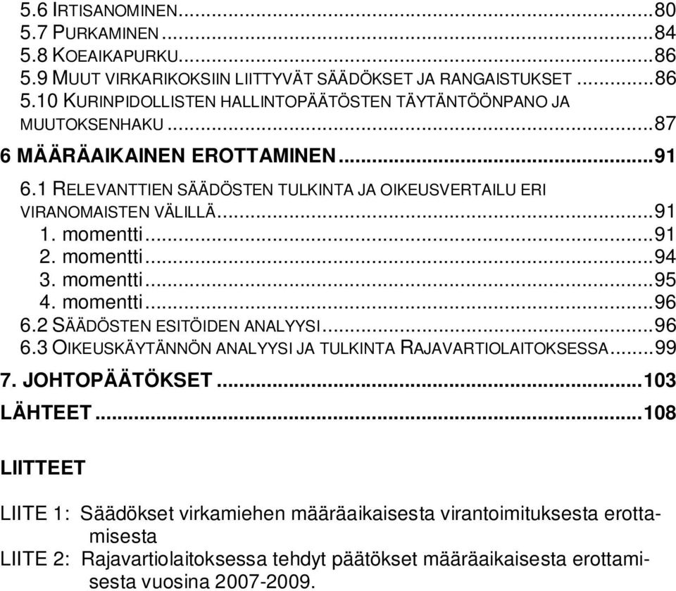 momentti...96 6.2 SÄÄDÖSTEN ESITÖIDEN ANALYYSI...96 6.3 OIKEUSKÄYTÄNNÖN ANALYYSI JA TULKINTA RAJAVARTIOLAITOKSESSA...99 7. JOHTOPÄÄTÖKSET...103 LÄHTEET.