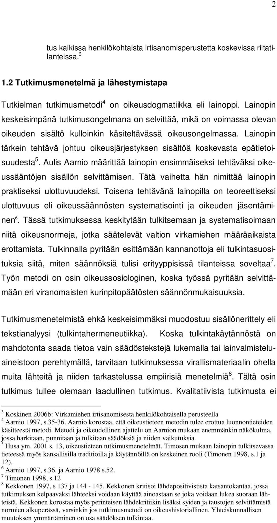 Lainopin tärkein tehtävä johtuu oikeusjärjestyksen sisältöä koskevasta epätietoisuudesta 5. Aulis Aarnio määrittää lainopin ensimmäiseksi tehtäväksi oikeussääntöjen sisällön selvittämisen.