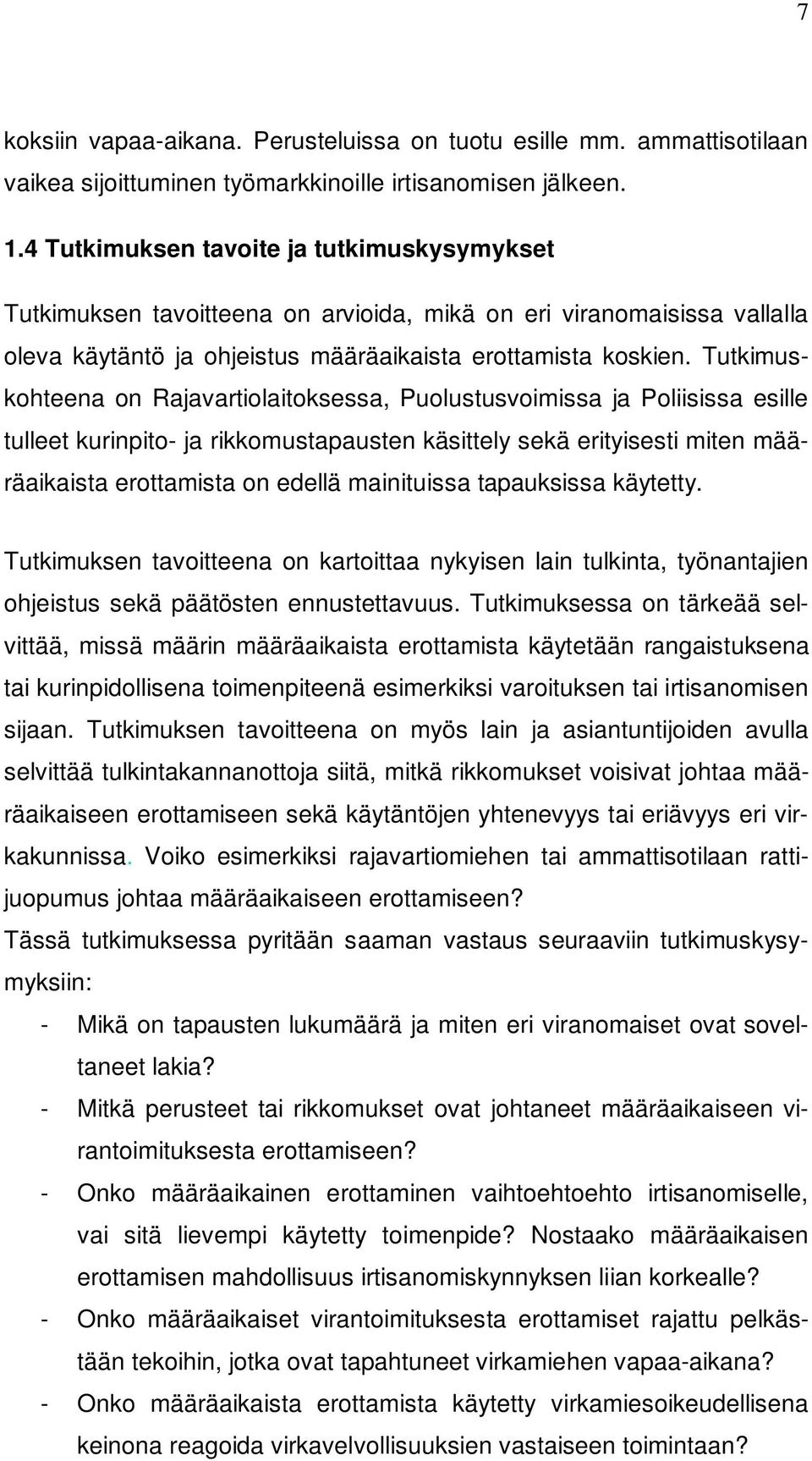 Tutkimuskohteena on Rajavartiolaitoksessa, Puolustusvoimissa ja Poliisissa esille tulleet kurinpito- ja rikkomustapausten käsittely sekä erityisesti miten määräaikaista erottamista on edellä