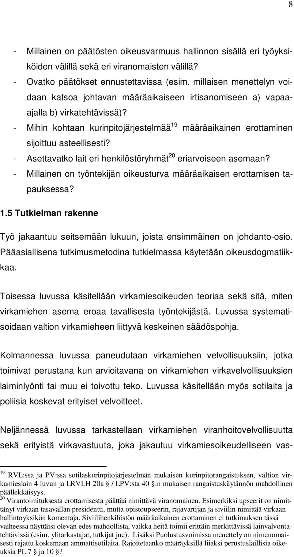 - Mihin kohtaan kurinpitojärjestelmää 19 määräaikainen erottaminen sijoittuu asteellisesti? - Asettavatko lait eri henkilöstöryhmät 20 eriarvoiseen asemaan?