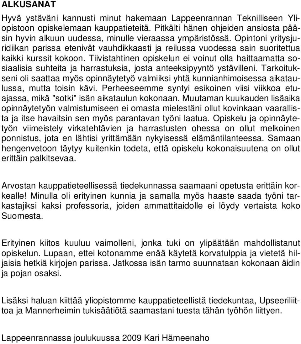 Opintoni yritysjuridiikan parissa etenivät vauhdikkaasti ja reilussa vuodessa sain suoritettua kaikki kurssit kokoon.