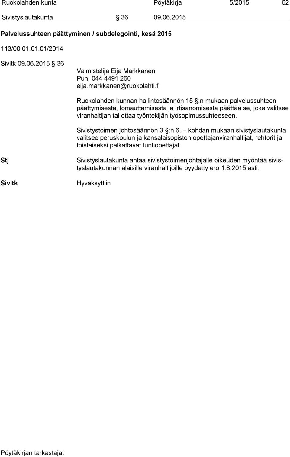 fi Ruokolahden kunnan hallintosäännön 15 :n mukaan palvelussuhteen päät ty mi ses tä, lomauttamisesta ja irtisanomisesta päättää se, joka valitsee vi ran hal ti jan tai ottaa työntekijän